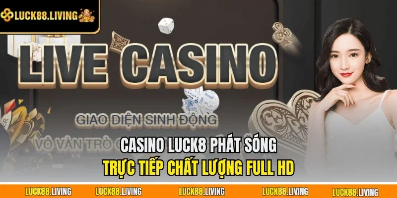 Casino LUCK8 phát sóng trực tiếp chất lượng full HD