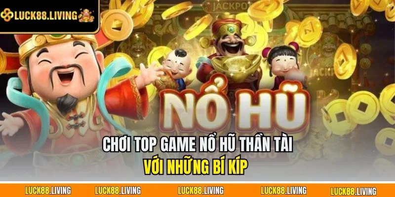Chơi top game nổ hũ thần tài với những bí kíp 