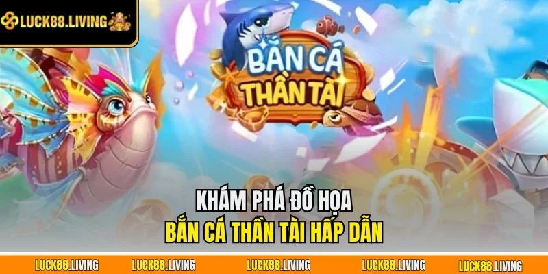 Khám phá đồ họa Bắn cá Thần tài hấp dẫn